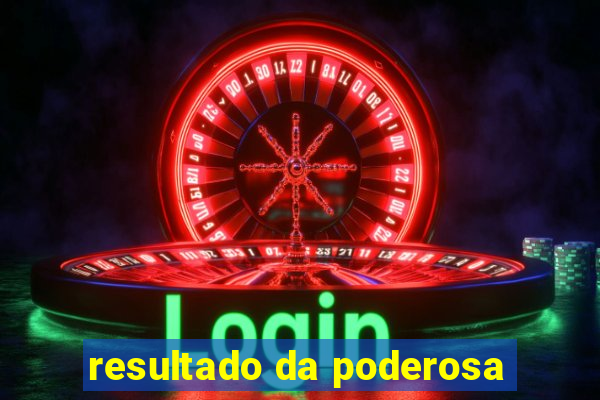 resultado da poderosa